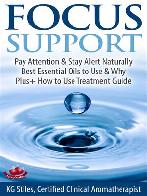 cover image of Focus Support Pay Attention & Stay Alert Naturally Best Essential Oils to Use & Why Plus+ How to Use Treatment Guide